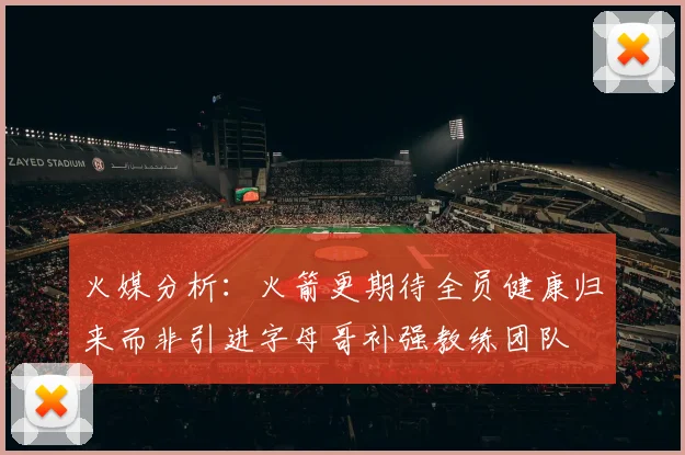 火媒分析：火箭更期待全员健康归来而非引进字母哥补强教练团队
