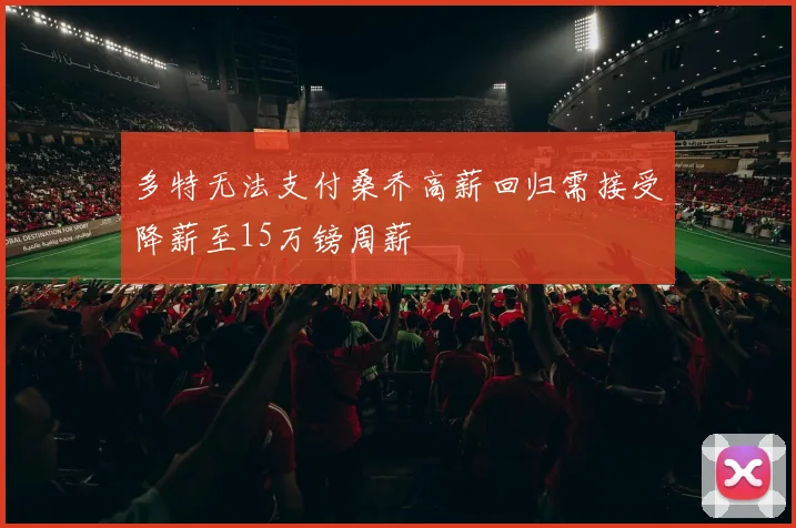 多特无法支付桑乔高薪回归需接受降薪至15万镑周薪