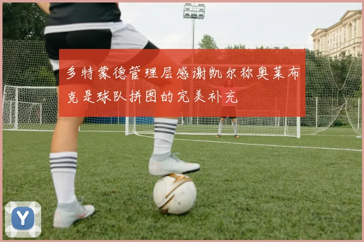 多特蒙德管理层感谢凯尔称奥莱布克是球队拼图的完美补充