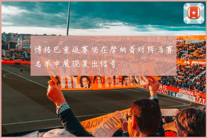 博格巴重返赛场在摩纳哥对阵马赛名单中展现复出信号